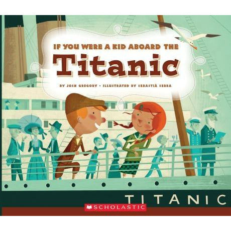 If You Were a Kid Aboard the Titanic (If You Were a Kid) by Josh Gregory