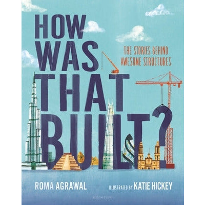 How Was That Built?: The Stories Behind Awesome Structures by Roma Agrawal