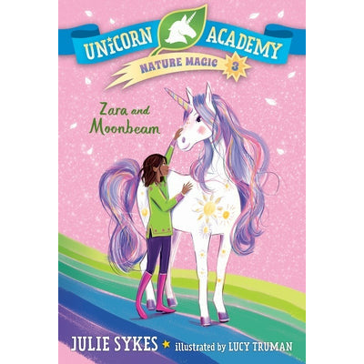 Unicorn Academy Nature Magic #3: Zara and Moonbeam by Julie Sykes