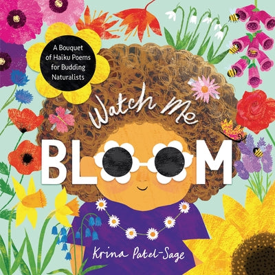 Watch Me Bloom: A Bouquet of Haiku Poems for Budding Naturalists by Krina Patel-Sage