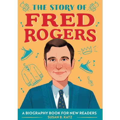 The Story of Fred Rogers: A Biography Book for New Readers by Susan B. Katz