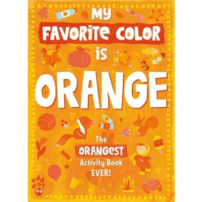 My Favorite Color Activity Book: Orange by Odd Dot