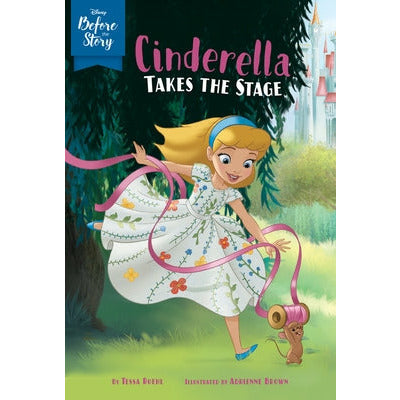 Disney Before the Story: Cinderella Takes the Stage by Disney Books