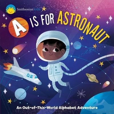 Smithsonian Kids: A is for Astronaut: An Out-Of-This-World Alphabet Adventure by Jennifer Levasseur