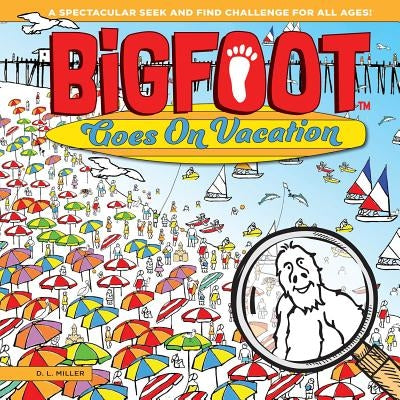 Bigfoot Goes on Vacation: A Spectacular Seek and Find Challenge for All Ages! by D. L. Miller