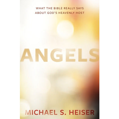 Angels: What the Bible Really Says about God's Heavenly Host by Michael S. Heiser