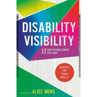 Disability Visibility (Adapted for Young Adults): 17 First-Person Stories for Today by Alice Wong