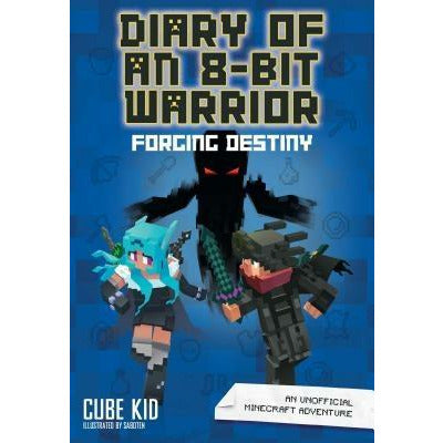 Diary of an 8-Bit Warrior: Forging Destiny, 6: An Unofficial Minecraft Adventure by Cube Kid