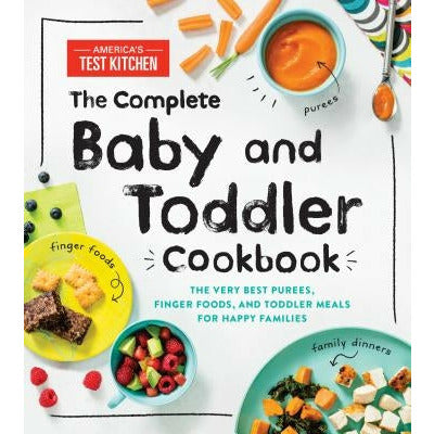 The Complete Baby and Toddler Cookbook: The Very Best Purees, Finger Foods, and Toddler Meals for Happy Families by America's Test Kitchen Kids