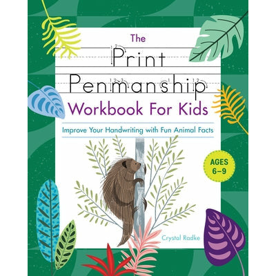 The Print Penmanship Workbook for Kids: Improve Your Handwriting with Fun Animal Facts by Crystal Radke