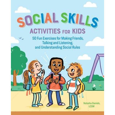 Social Skills Activities for Kids: 50 Fun Exercises for Making Friends, Talking and Listening, and Understanding Social Rules by Natasha Daniels