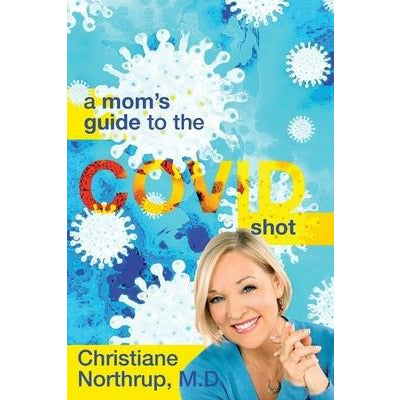 A Mom's Guide to the COVID Shot by Christiane Northrup