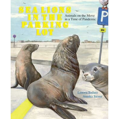 Sea Lions in the Parking Lot: Animals on the Move in a Time of Pandemic by Lenora Todaro