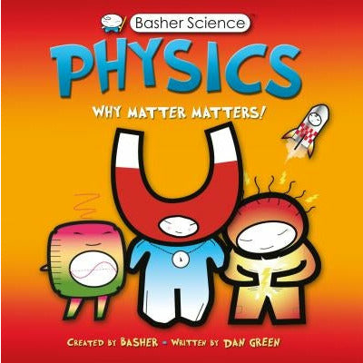 Basher Science: Physics: Why Matter Matters! by Dan Green