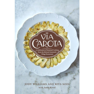 Via Carota: A Celebration of Seasonal Cooking from the Beloved Greenwich Village Restaurant: An Italian Cookbook by Jody Williams