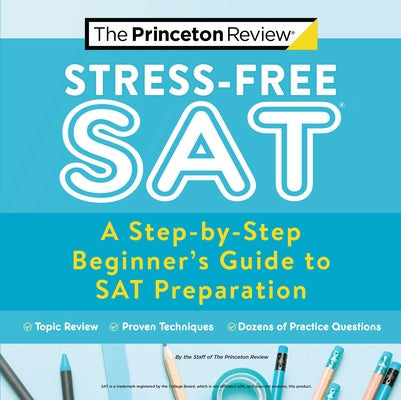 Stress-Free SAT: A Step-By-Step Beginner's Guide to SAT Preparation by The Princeton Review