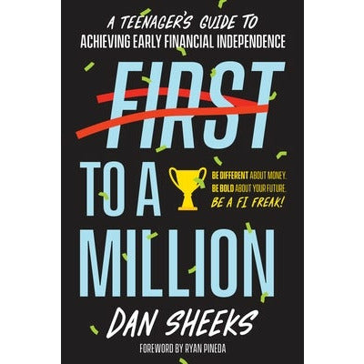First to a Million: A Teenager's Guide to Achieving Early Financial Independence by Dan Sheeks