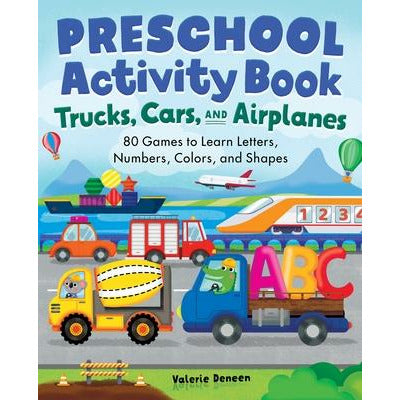 Preschool Activity Books Trucks, Cars, and Airplanes: 80 Games to Learn Letters, Numbers, Colors, and Shapes by Valerie Deneen