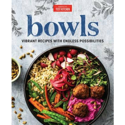 Bowls: Vibrant Recipes with Endless Possibilities by America's Test Kitchen