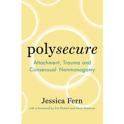 Polysecure: Attachment, Trauma and Consensual Nonmonogamy by Jessica Fern
