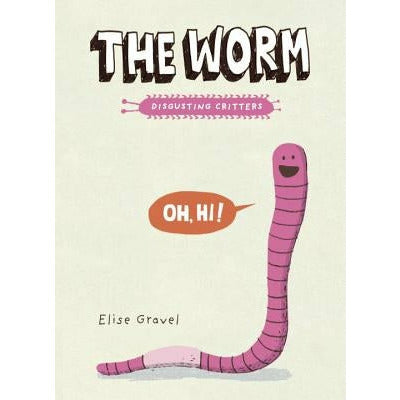 The Worm: The Disgusting Critters Series by Elise Gravel