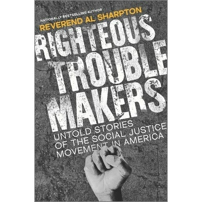 Righteous Troublemakers: Untold Stories of the Social Justice Movement in America by Al Sharpton