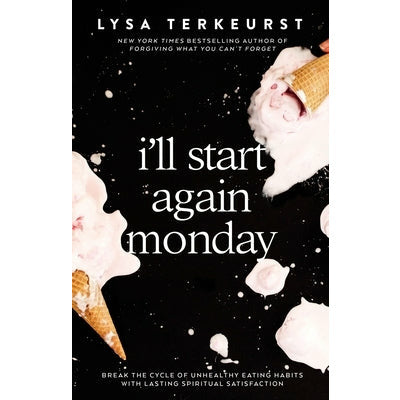 I'll Start Again Monday: Break the Cycle of Unhealthy Eating Habits with Lasting Spiritual Satisfaction by Lysa TerKeurst