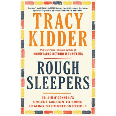 Rough Sleepers: Dr. Jim O'Connell's Urgent Mission to Bring Healing to Homeless People by Tracy Kidder