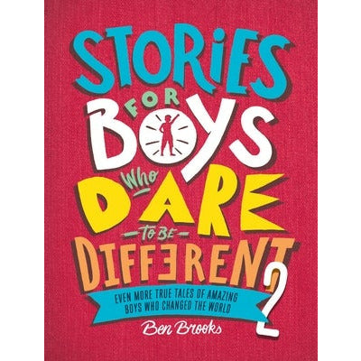 Stories for Boys Who Dare to Be Different 2: Even More True Tales of Amazing Boys Who Changed the World by Ben Brooks