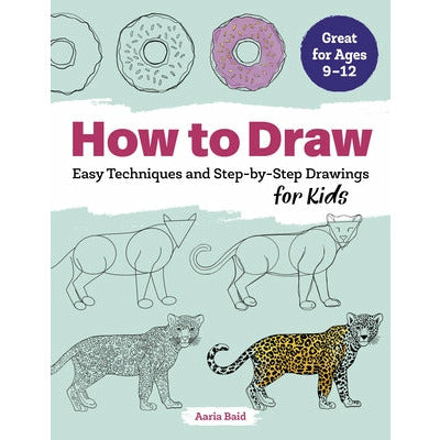 How to Draw: Easy Techniques and Step-By-Step Drawings for Kids by Aaria Baid