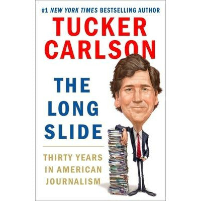 The Long Slide: Thirty Years in American Journalism by Tucker Carlson