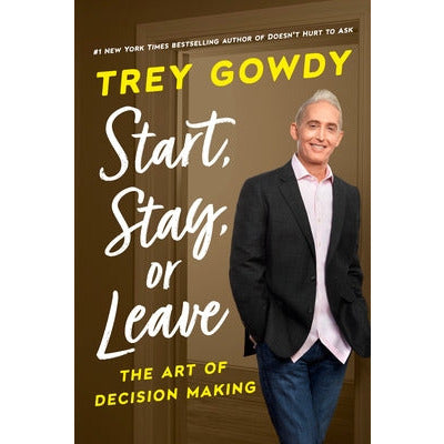 Start, Stay, or Leave: The Art of Decision Making by Trey Gowdy