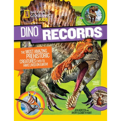 Dino Records: The Most Amazing Prehistoric Creatures Ever to Have Lived on Earth! by National Geographic Kids