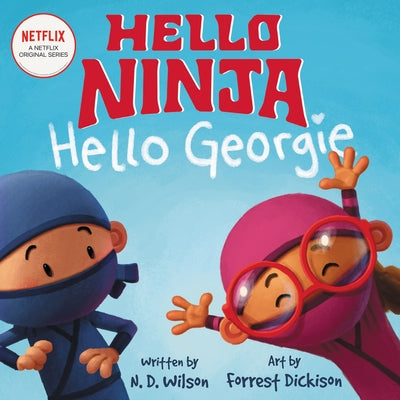 Hello, Ninja. Hello, Georgie. by N. D. Wilson