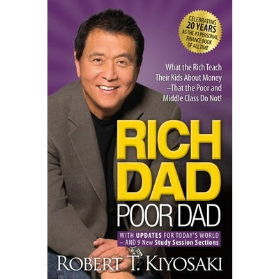 Rich Dad Poor Dad: What the Rich Teach Their Kids about Money That the Poor and Middle Class Do Not! by Robert T. Kiyosaki