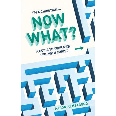 I'm a Christian--Now What?: A Guide to Your New Life with Christ by Aaron Armstrong