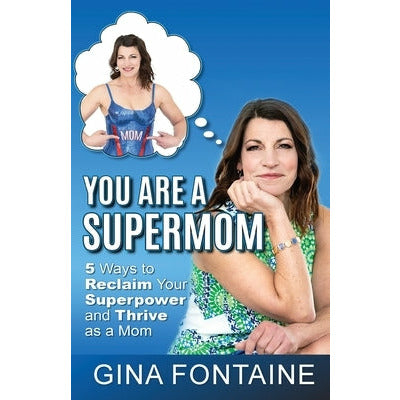 You Are a Supermom by Gina Fontaine