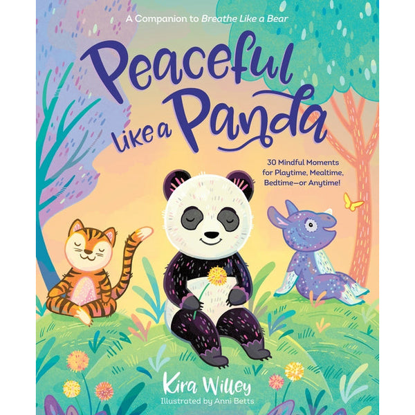 Peaceful Like a Panda: 30 Mindful Moments for Playtime, Mealtime, Bedtime-Or Anytime! by Kira Willey
