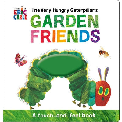 The Very Hungry Caterpillar's Garden Friends: A Touch-And-Feel Book by Eric Carle