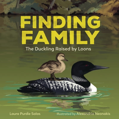 Finding Family: The Duckling Raised by Loons by Laura Purdie Salas