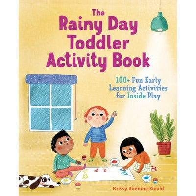 The Rainy Day Toddler Activity Book: 100+ Fun Early Learning Activities for Inside Play by Krissy Bonning-Gould