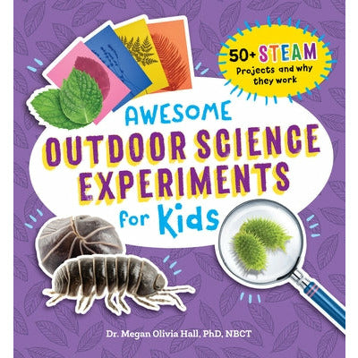 Awesome Outdoor Science Experiments for Kids: 50+ Steam Projects and Why They Work by Megan Olivia Hall