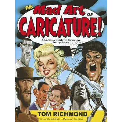 The Mad Art of Caricature!: A Serious Guide to Drawing Funny Faces by Tom Richmond