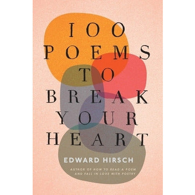 100 Poems to Break Your Heart by Edward Hirsch