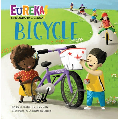 Bicycle: Eureka! the Biography of an Idea by Lori Haskins Houran