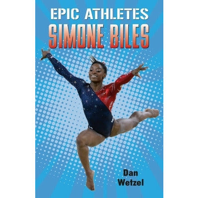 Epic Athletes: Simone Biles by Dan Wetzel