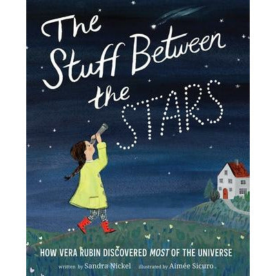 The Stuff Between the Stars: How Vera Rubin Discovered Most of the Universe by Sandra Nickel
