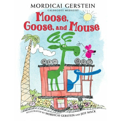 Moose, Goose, and Mouse by Mordicai Gerstein