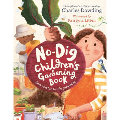 The No-Dig Children's Gardening Book: Easy and Fun Family Gardening by Charles Dowding