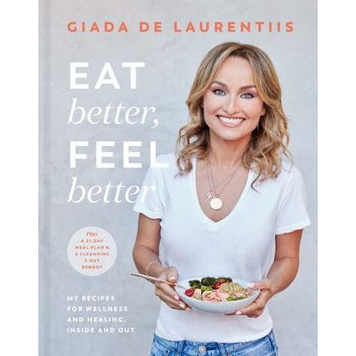 Eat Better, Feel Better: My Recipes for Wellness and Healing, Inside and Out by Giada de Laurentiis